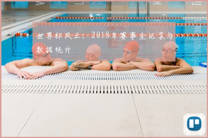 世界杯风云：2018年赛事全记录与数据统计
