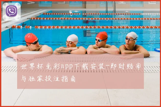 世界杯竞彩app下载安装-即时赔率与独家投注指南