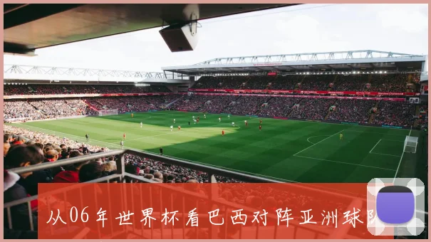 从06年世界杯看巴西对阵亚洲球队的战术风格